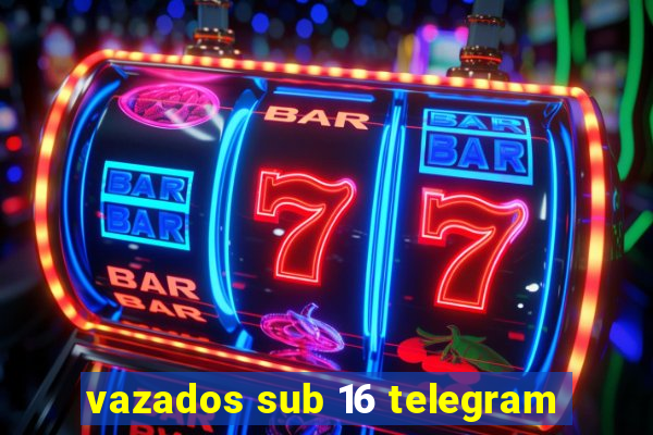 vazados sub 16 telegram